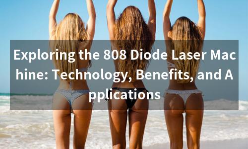Exploring the 808 Diode Laser Machine: Technology, Benefits, and Applications