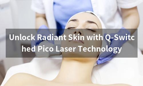 Unlock Radiant Skin with Q-Switched Pico Laser Technology
