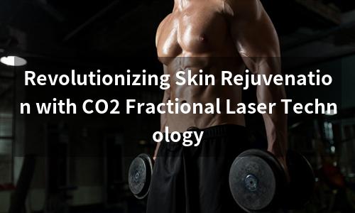 Revolutionizing Skin Rejuvenation with CO2 Fractional Laser Technology
