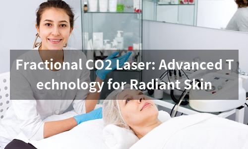 Fractional CO2 Laser: Advanced Technology for Radiant Skin